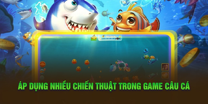 Áp dụng nhiều chiến thuật trong game câu cá