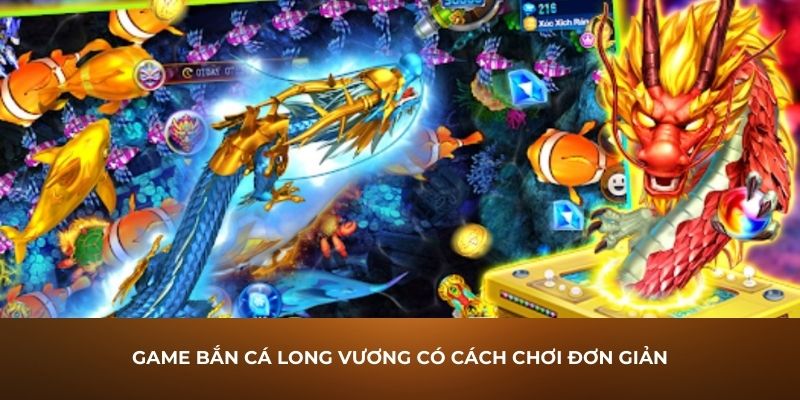 Game bắn cá Long Vương có cách chơi đơn giản