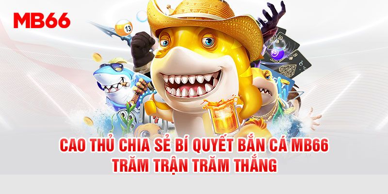 Một số chiến thuật cực hay để bắn cá thắng lớn tại MB66