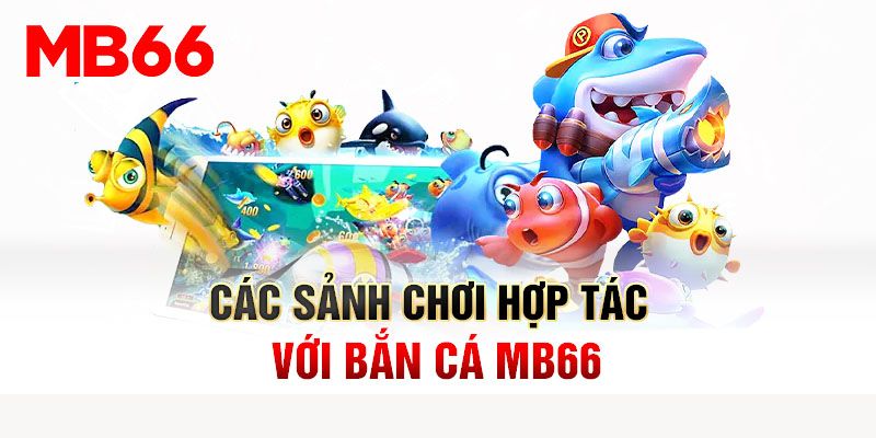 Những sảnh chơi thú vị tại bắn cá MB66 