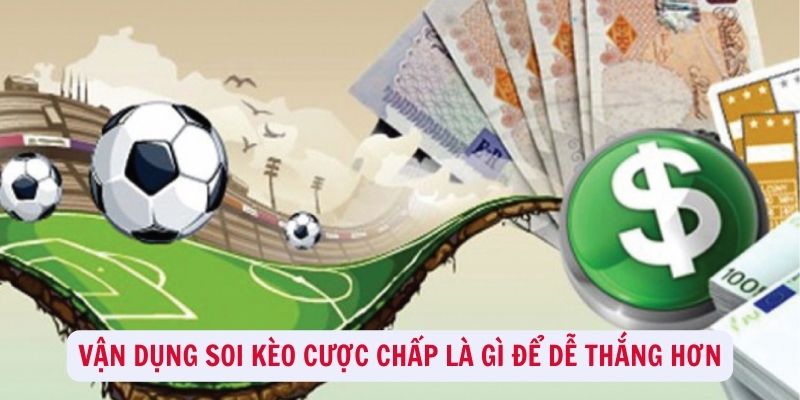 Vận dụng soi kèo cược chấp là gì để dễ thắng hơn