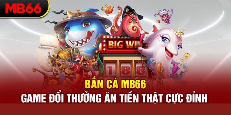 Những điểm ưu của bắn cá thắng lớn tại MB66 