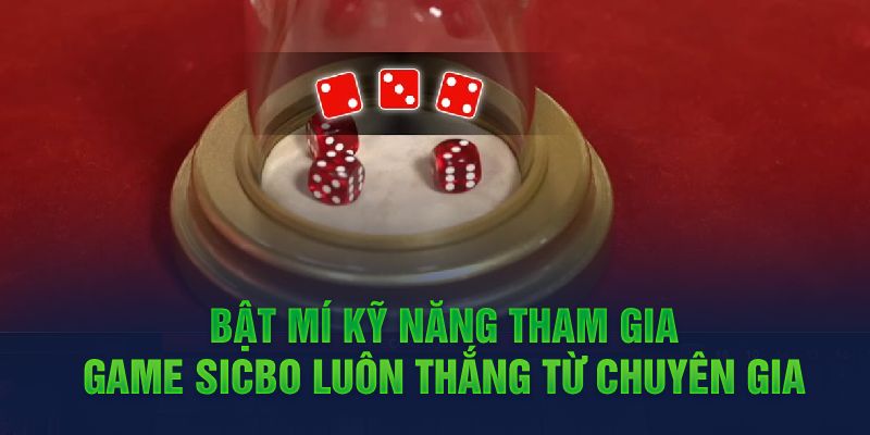 Bật mí kỹ năng tham gia game Sicbo luôn thắng từ chuyên gia