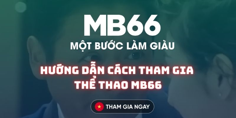 Chia sẻ cách tham gia cá độ kiếm thưởng tại sảnh cược Thể thao nhà cái MB66