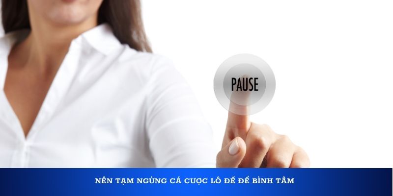 Nên tạm ngừng cá cược lô đề để bình tâm