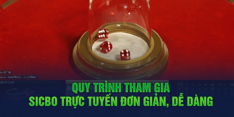 Quy trình tham gia Sicbo trực tuyến đơn giản, dễ dàng