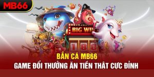 Những điểm ưu của bắn cá thắng lớn tại MB66